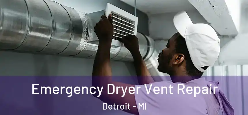 Emergency Dryer Vent Repair Detroit - MI